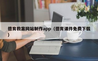 孟州德育教案网站制作app（德育课件免费下载）
