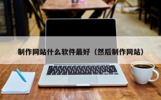 孟州制作网站什么软件最好（然后制作网站）