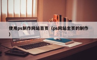 孟州使用ps制作网站首页（ps网站主页的制作）